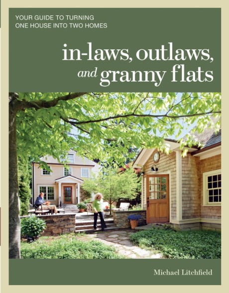 In-laws Outlaws and Granny Flats Your Guide to Turning One House into Two Homes