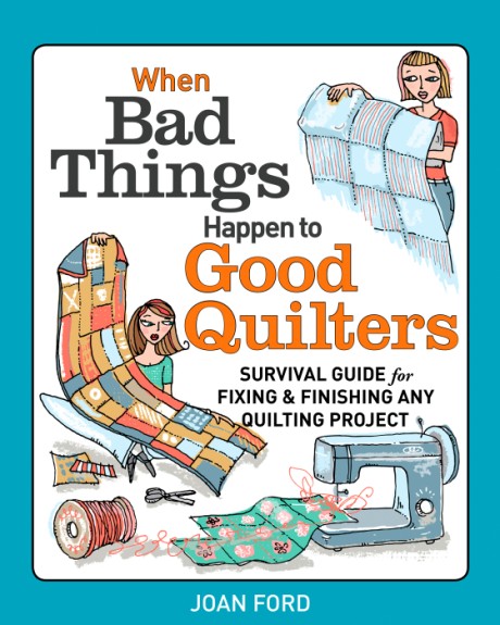 Cover image for When Bad Things Happen to Good Quilters Survival guide for fixing & finishing any quilting project