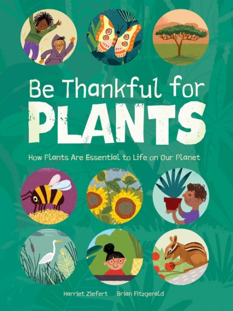 Cover image for Be Thankful for Plants How plants are essential to the health of our planet