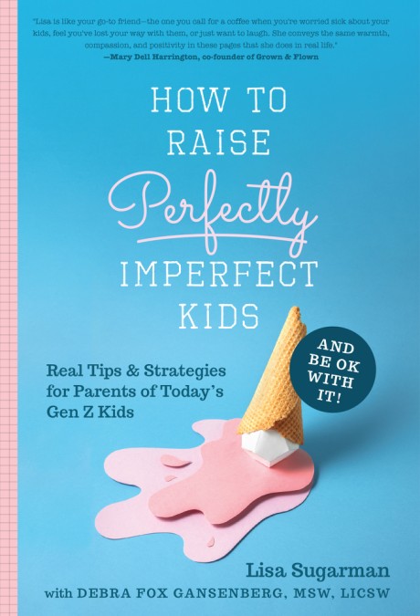 Cover image for How to Raise Perfectly Imperfect Kids and Be OK with It Real Tips & Strategies for Parents of Today's Gen Z Kids