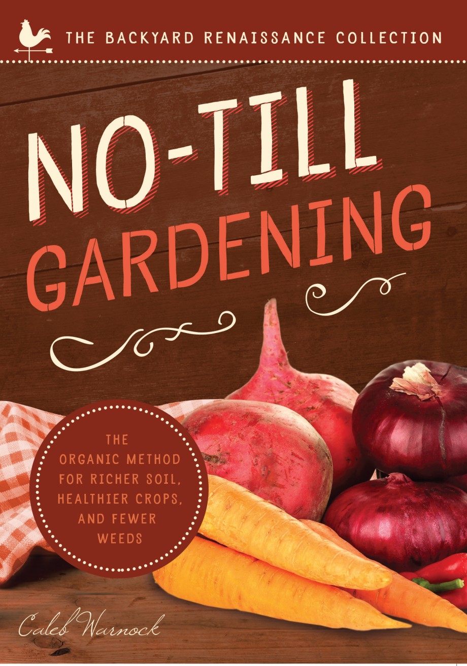 No-Till Gardening The Organic Method for Richer Soil, Healthier Crops, and Fewer Weeds