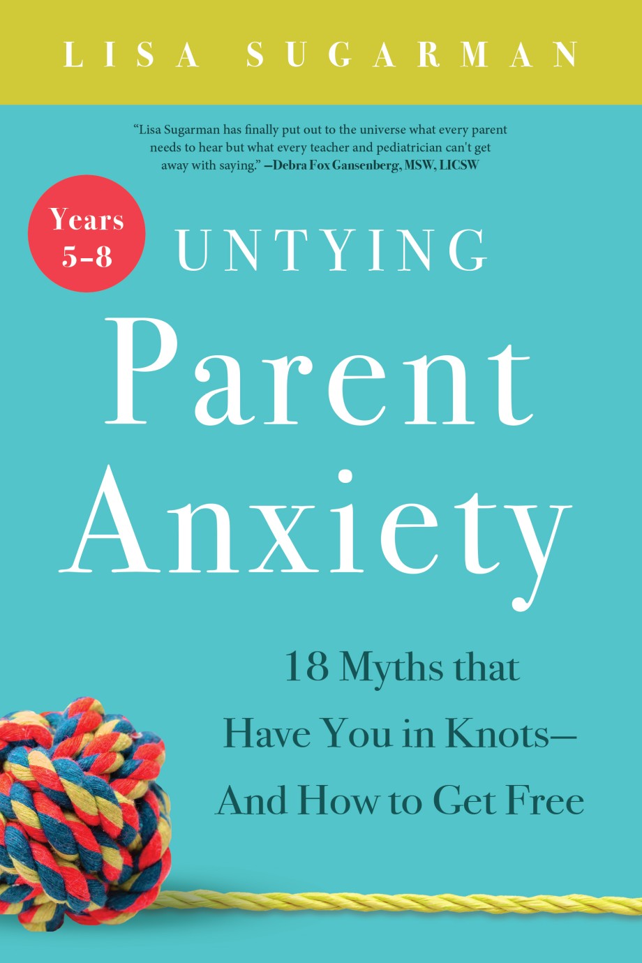 Untying Parent Anxiety (Years 5–8) 18 Myths that Have You in Knots—And How to Get Free