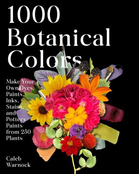 Cover image for 1000 Botanical Colors Make Your Own Dyes, Paints, Inks, Stains, and Pottery Paints from 250 Plants