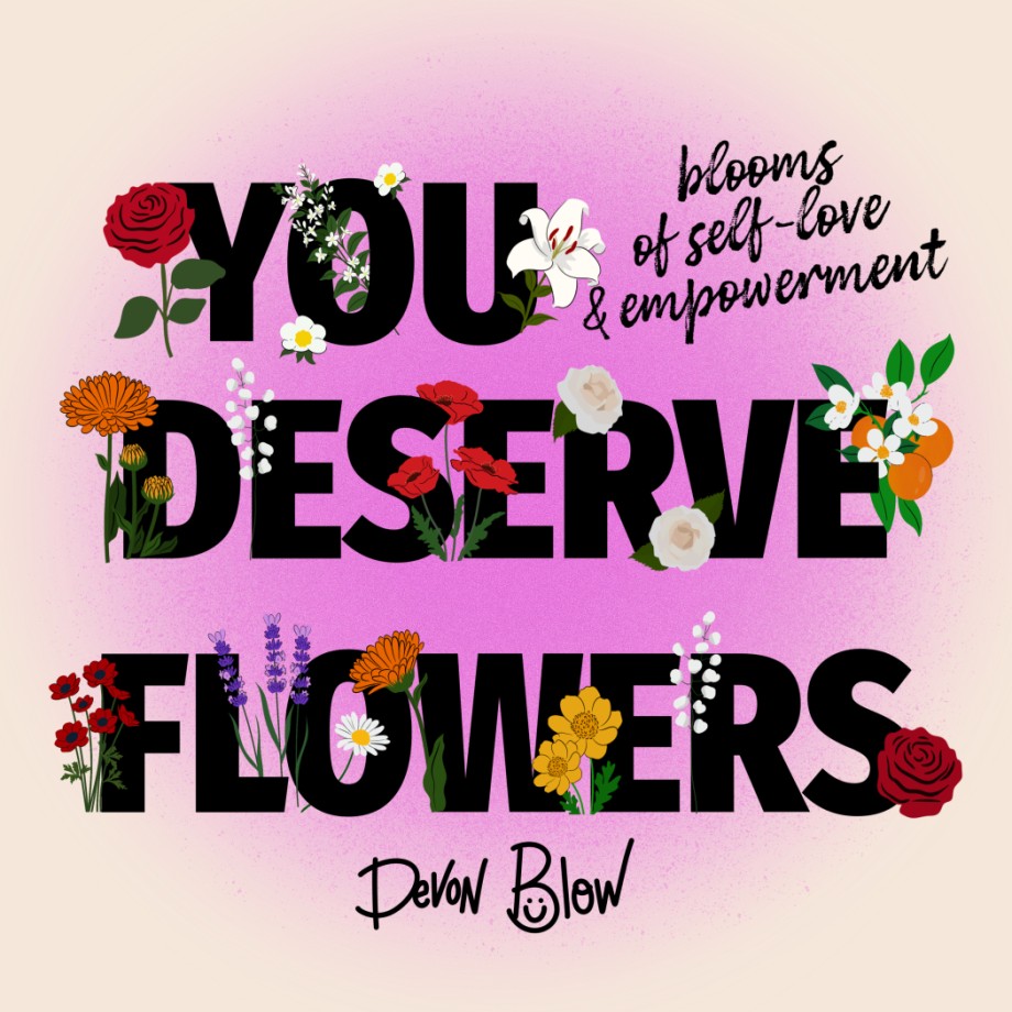 You Deserve Flowers Blooms of Self-Love and Empowerment