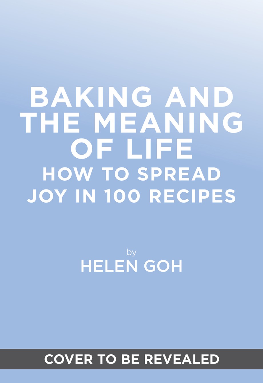 Baking and the Meaning of Life How to Spread Joy in 100 Recipes