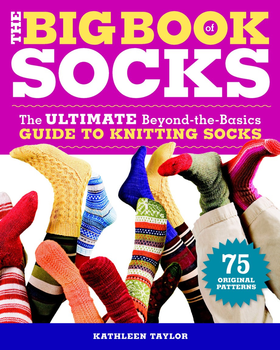 Big Book of Socks The Ultimate Beyond-the-Basics Guide to Knitting Socks