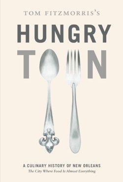 Cover image for Tom Fitzmorris's Hungry Town A Culinary History of New Orleans, the City Where Food Is Almost Everything