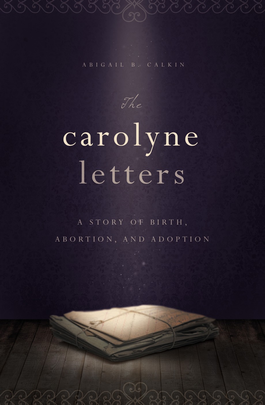 Carolyne Letters A Story of Birth, Abortion and Adoption