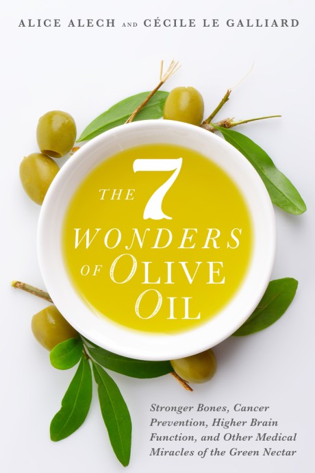 Cover image for 7 Wonders of Olive Oil Stronger Bones, Cancer Prevention, Higher Brain Function, and Other Medical Miracles of the Green Nectar