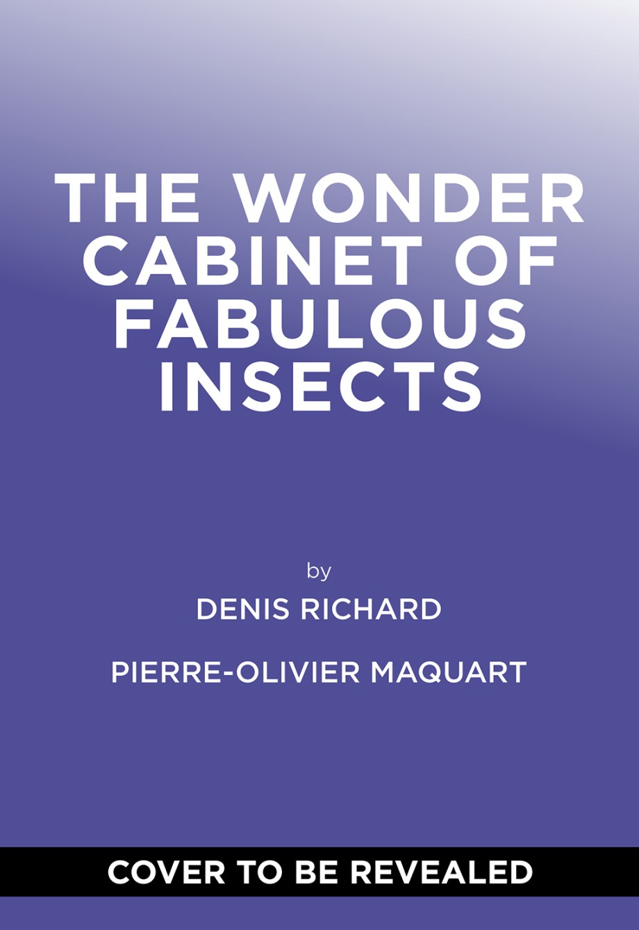 Wonder Cabinet of Fabulous Insects Secrets of the World's Rarest and Strangest Insects