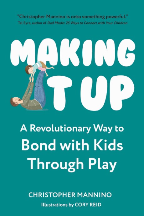 Cover image for Making It Up A Revolutionary Way to Bond with Kids Through Play