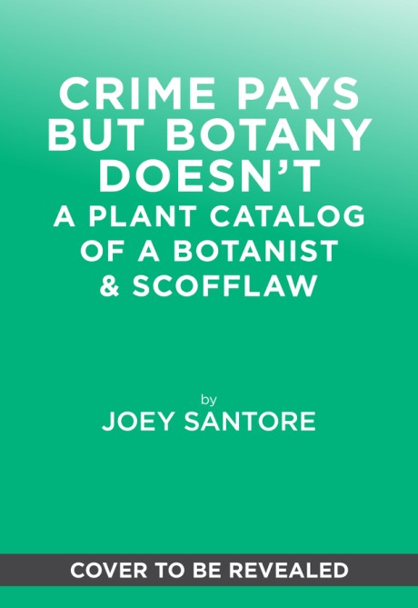 Cover image for Crime Pays but Botany Doesn't A Plant Catalog of a Botanist & Scofflaw