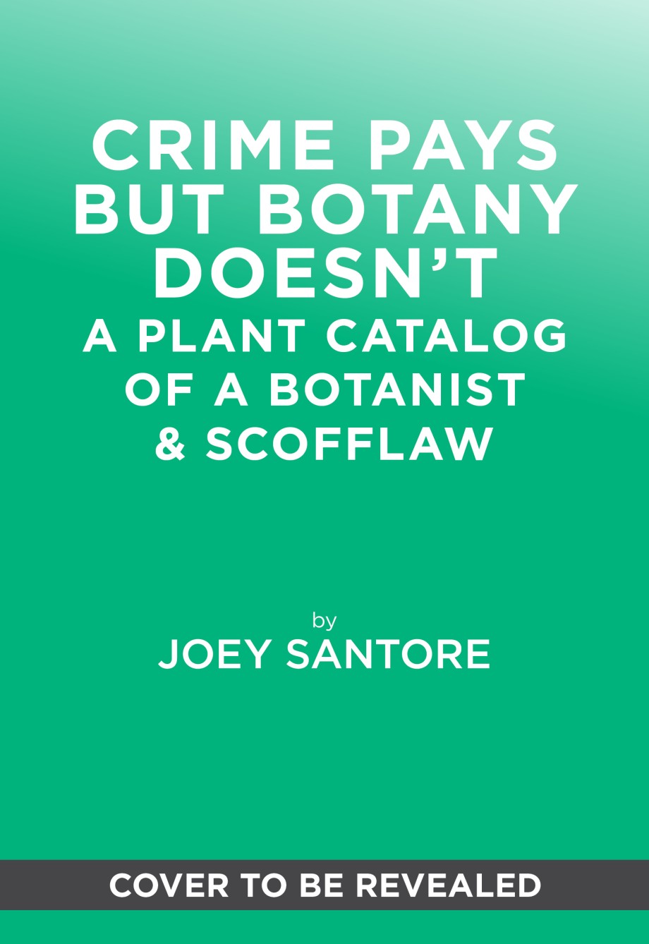 Crime Pays but Botany Doesn't A Plant Catalog of a Botanist & Scofflaw