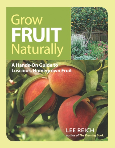 Grow Fruit Naturally A Hands-On Guide to Luscious, Homegrown Fruit