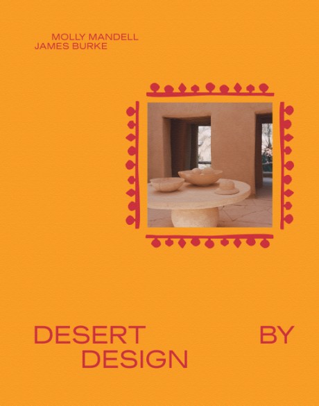 Cover image for Desert by Design Creative Minds, Arid Places, Tailor-Made Spaces