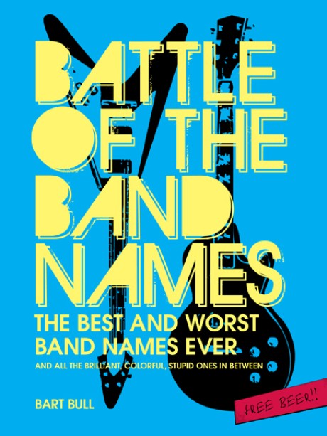 Cover image for Battle of the Band Names The Best and Worst Band Names Ever (and All the Brilliant, Colorful, Stupid Ones in Between)
