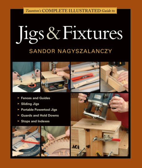 Cover image for Taunton's Complete Illustrated Guide to Jigs & Fixtures 
