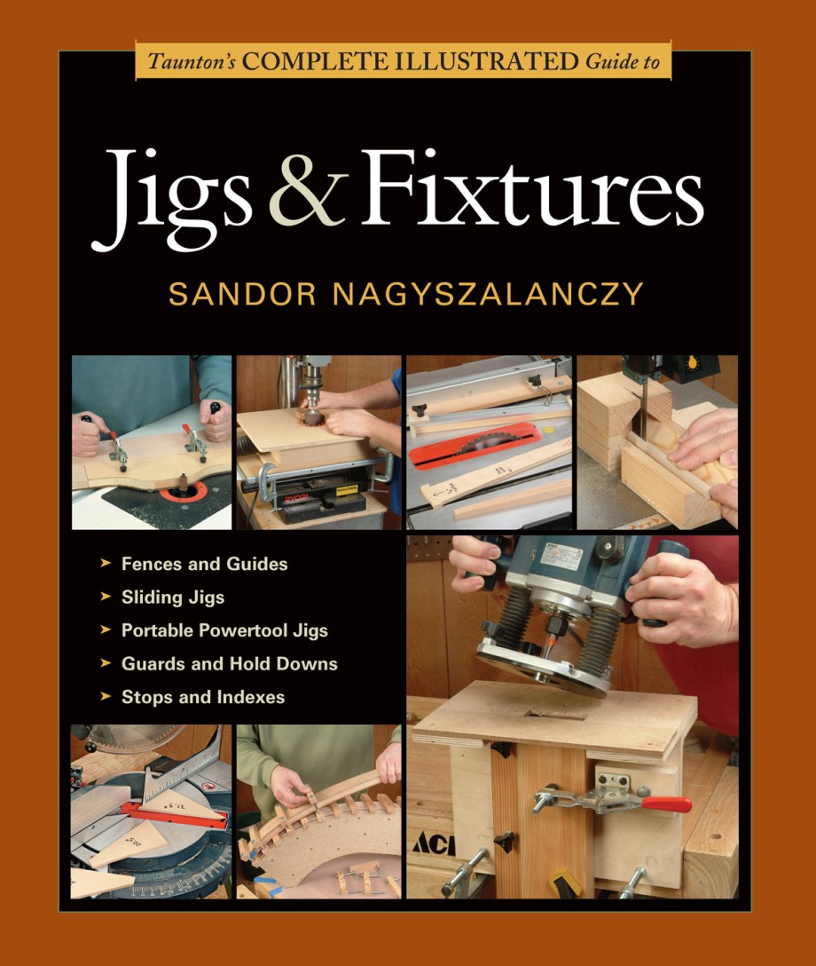 Taunton's Complete Illustrated Guide to Jigs & Fixtures