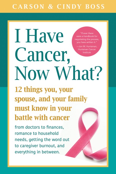 Cover image for I Have Cancer, Now What? 12 Things You, Your Spouse, and Your Family Must Know in Your Battle with Cancer from Doctors to Finances, Romance to Household Needs, Getting the Word Out to Caregiver Burnout and Everything In between
