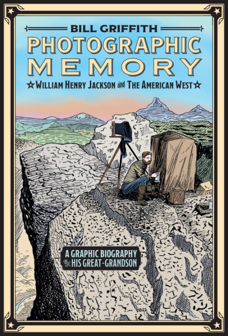 Cover image for Photographic Memory: A Graphic Biography William Henry Jackson and the American West