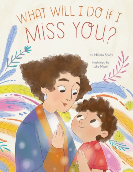 Cover image for What Will I Do If I Miss You? A Picture Book for Separation Anxiety