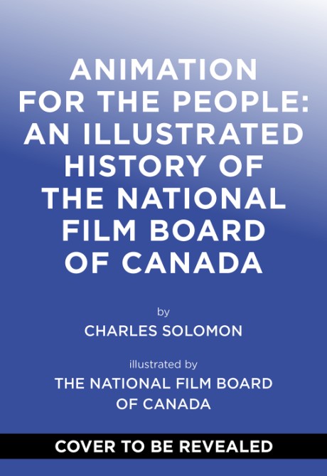 Cover image for Animation for the People An Illustrated History of the National Film Board of Canada