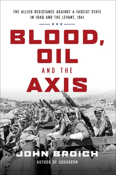 Cover image for Blood, Oil and the Axis The Allied Resistance Against a Fascist State in Iraq and the Levant, 1941
