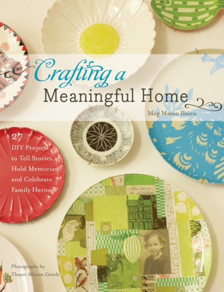 Cover image for Crafting a Meaningful Home 27 DIY Projects to Tell Stories, Hold Memories, and Celebrate Family Heritage