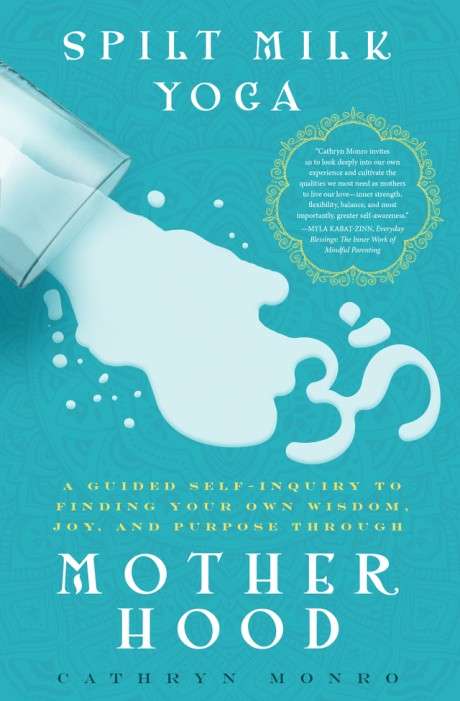 Cover image for Spilt Milk Yoga A Guided Self-Inquiry to Finding Your Own Wisdom, Joy, and Purpose Through Motherhood