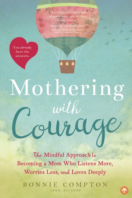 Cover image for Mothering with Courage The Mindful Approach to Becoming a Mom Who Listens More, Worries Less, and Loves Deeply