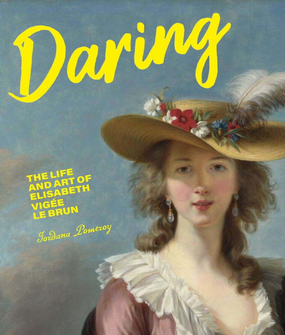 Daring The Life and Art of Elisabeth Vigée Le Brun