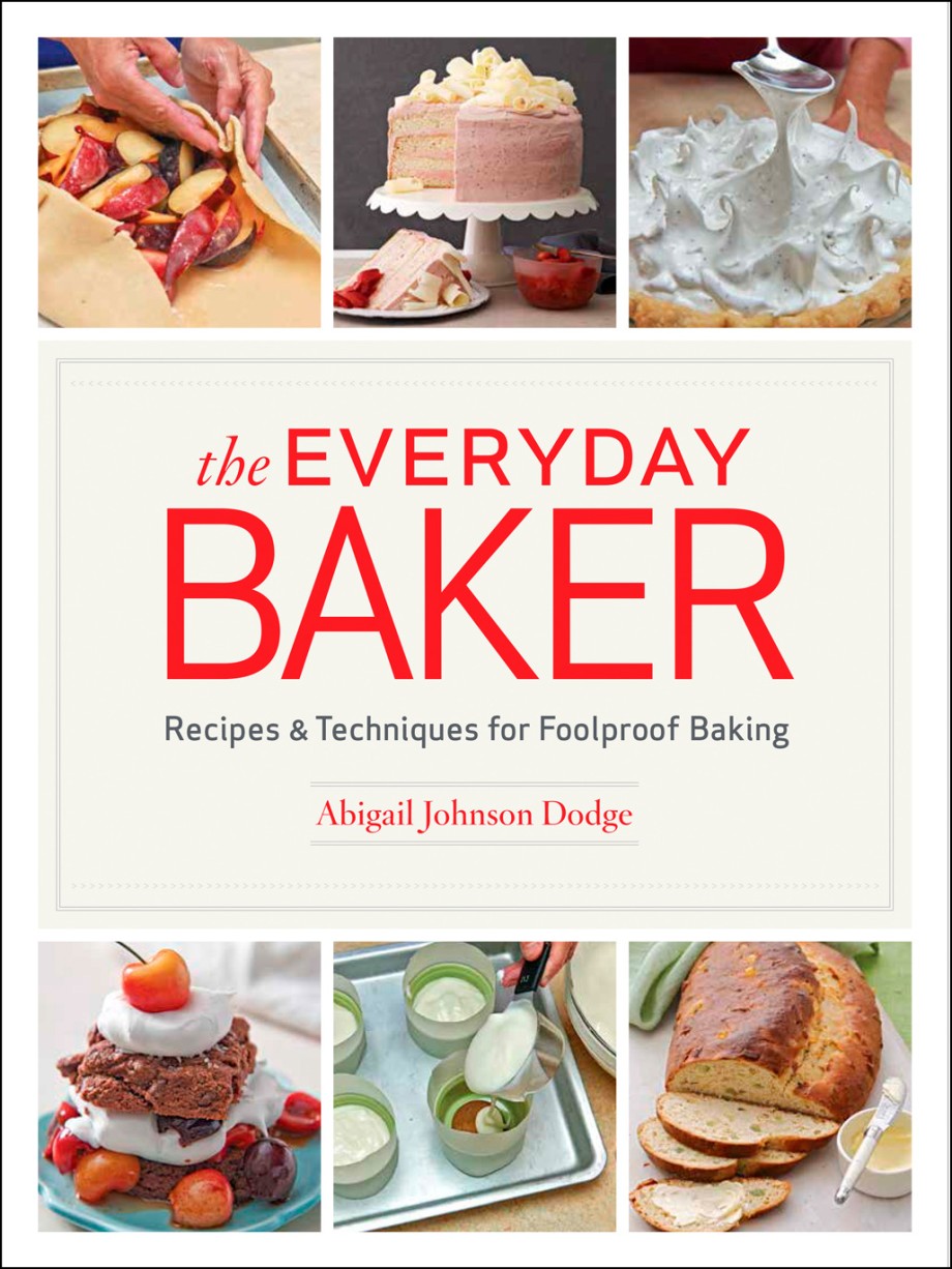 Everyday Baker Recipes and Techniques for Foolproof Baking