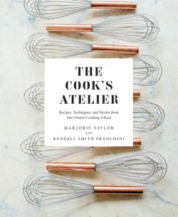 Cover image for Cook's Atelier Recipes, Techniques, and Stories from Our French Cooking School