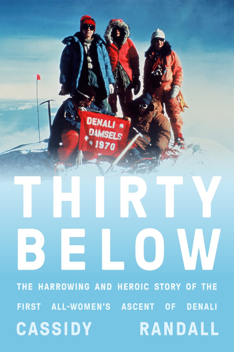 Thirty Below The Harrowing and Heroic Story of the First All-Women's Ascent of Denali