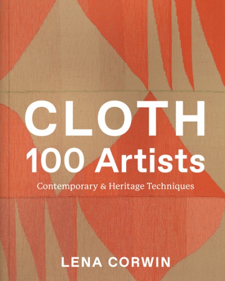 Cover image for Cloth 100 Artists Contemporary & Heritage Techniques