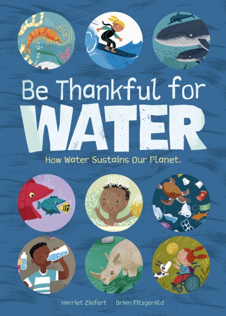 Cover image for Be Thankful for Water How water sustains our planet