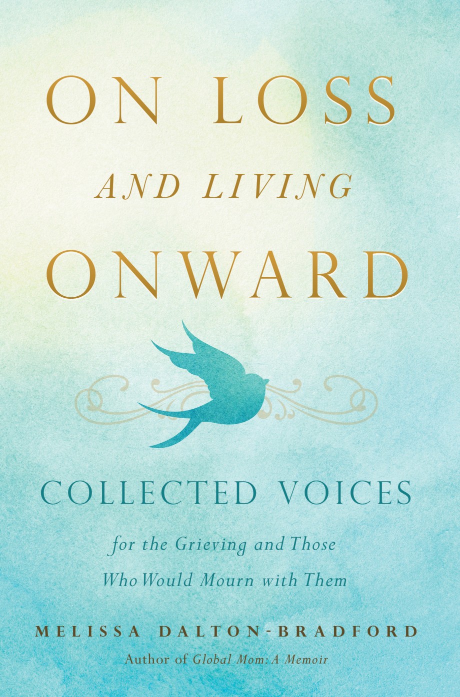 On Loss and Living Onward Collected Voices for the Grieving and Those Who Would Mourn with Them