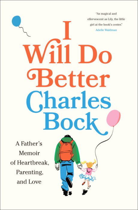 Cover image for I Will Do Better A Father's Memoir of Heartbreak, Parenting, and Love