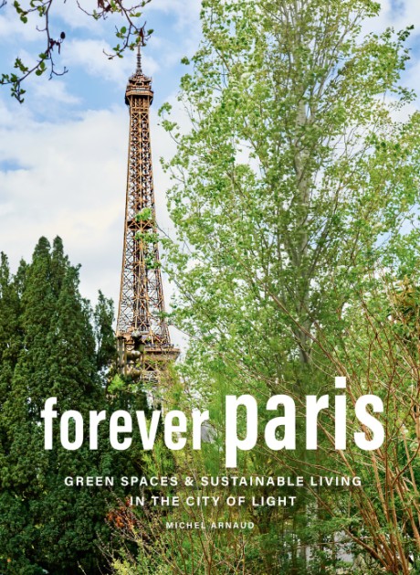 Cover image for Forever Paris Green Spaces & Sustainable Living in the City of Light