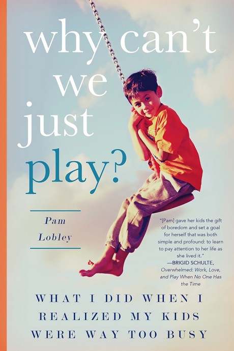 Cover image for Why Can't We Just Play? What I Did When I Realized My Kids Were Way Too Busy