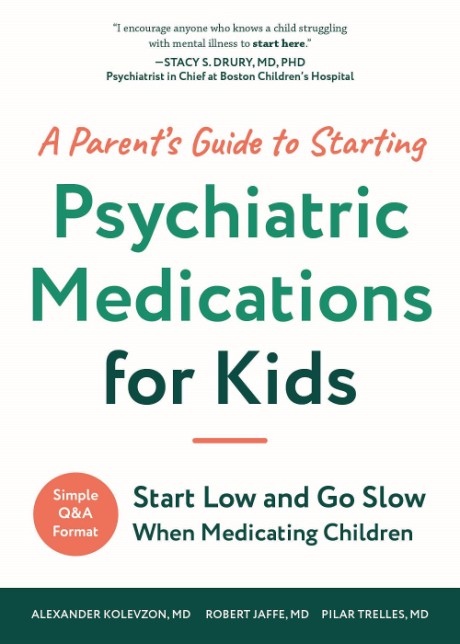 Cover image for Parent's Guide to Starting Psychiatric Medications for Kids Start Low and Go Slow