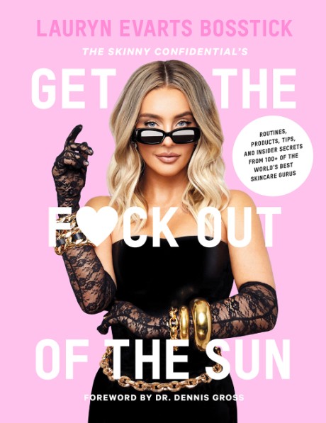Cover image for Skinny Confidential's Get the F*ck Out of the Sun Routines, Products, Tips, and Insider Secrets from 100+ of the World's Best Skincare Gurus