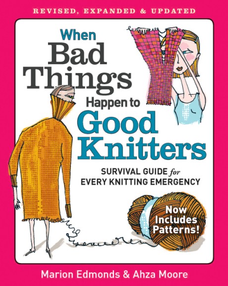 Cover image for When Bad Things Happen to Good Knitters Revised, Expanded, and Updated Survival Guide for Every Knitting Emergency