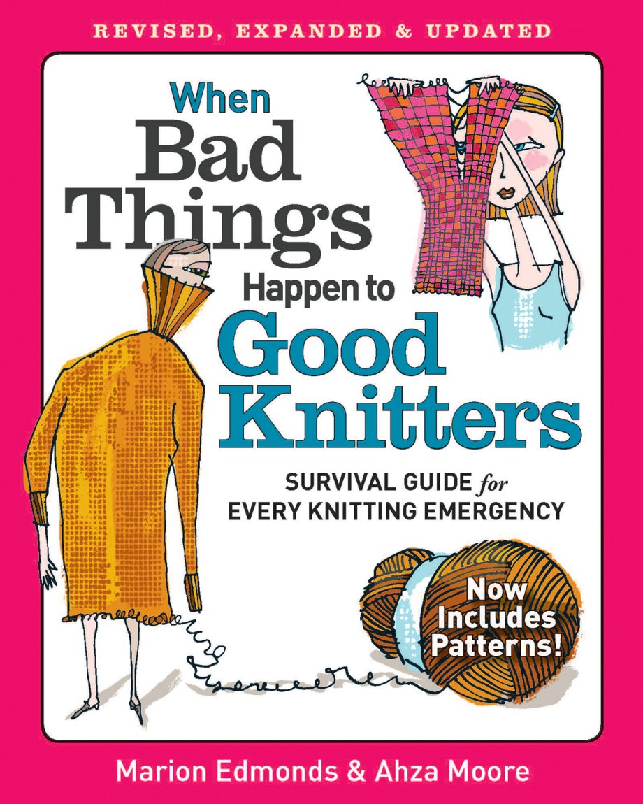 When Bad Things Happen to Good Knitters Revised, Expanded, and Updated Survival Guide for Every Knitting Emergency