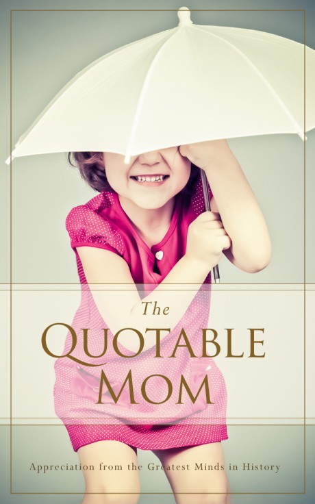 Cover image for Quotable Mom Appreciation from the Greatest Minds in History
