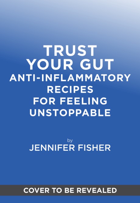 Cover image for Trust Your Gut Anti-Inflammatory Recipes for Feeling Unstoppable